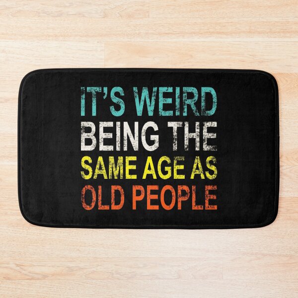 Item preview, It's weird being the same age as old people designed and sold by Scat the cat.