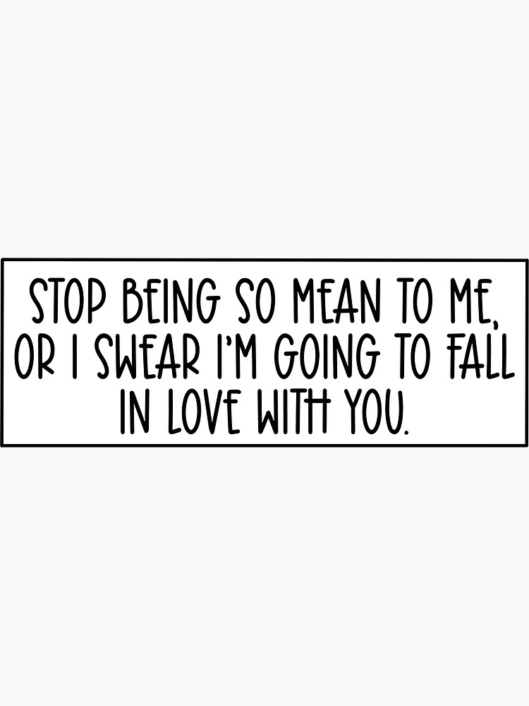 Stop Being Mean or I’ll Fall in Love | Sticker