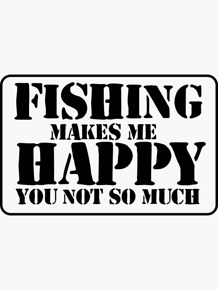 Fishing Makes Me Happy You Not So Much