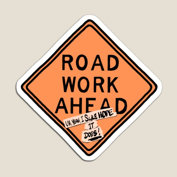 road work ahead?! um, yeah, i sure hope it does ! Magnet