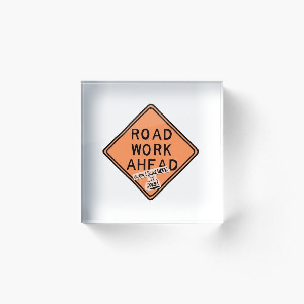 road work ahead?! um, yeah, i sure hope it does ! Acrylic Block