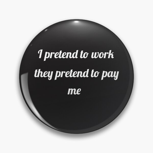 Item preview, I pretend to work slogan designed and sold by asharpriest.