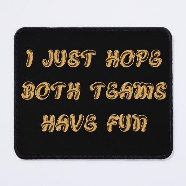 Item preview, I Just Hope Both Teams Have Fun designed and sold by Monica-Designs.