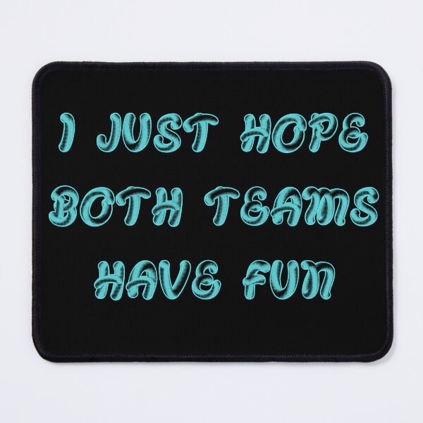 Item preview, I Just Hope Both Teams Have Fun designed and sold by Monica-Designs.