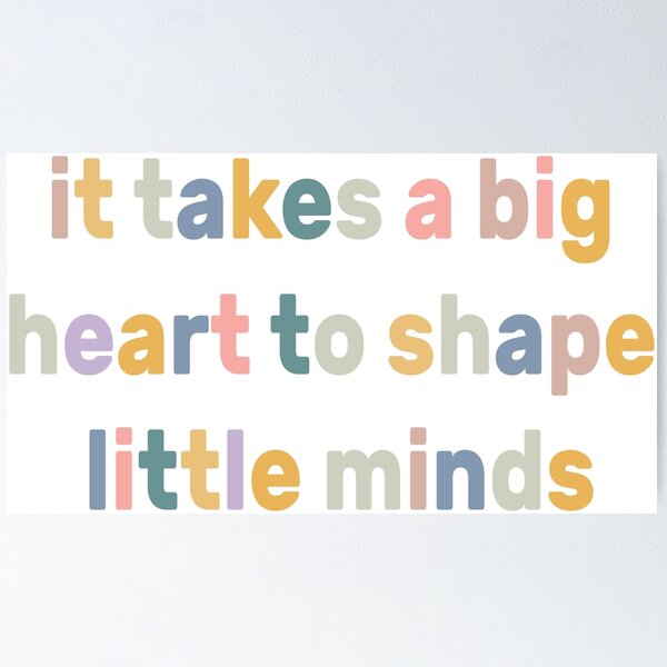 Teacher Appreciation It Takes A Big Heart to Shape Little Minds Poster for  Sale by TheMugsZone