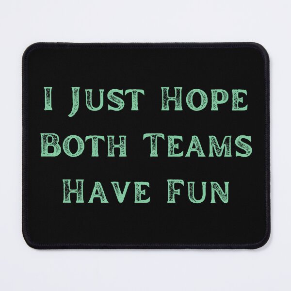Item preview, I Just Hope Both Teams Have Fun designed and sold by Monica-Designs.