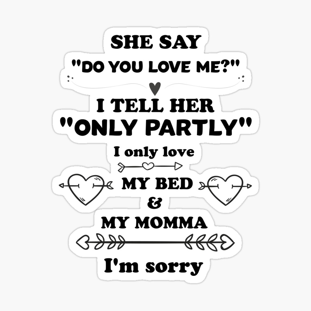 She Say Do You Love Me I Tell Her Only Partly I Only Love My Bed And My Momma I M Sorry Poster By Salah944 Redbubble