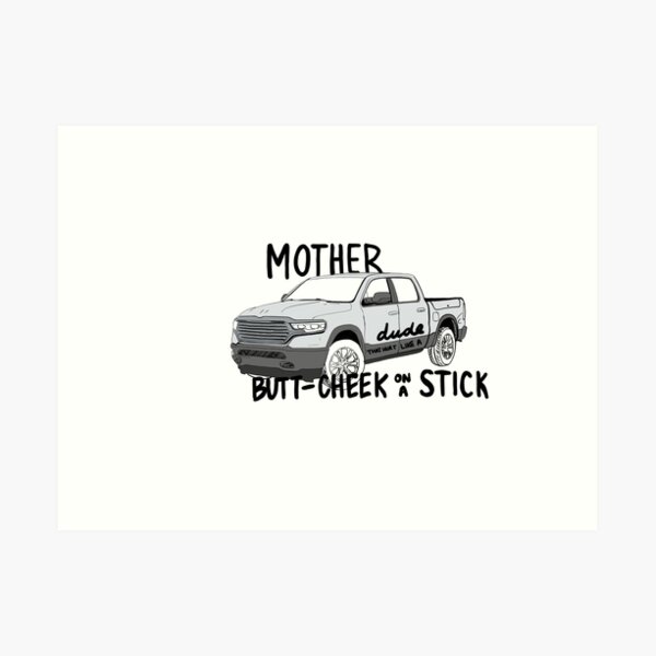 mother trucker dude, that hurt like a butt cheek on a stick! Art Print