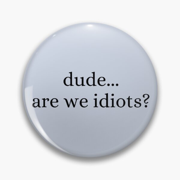 Item preview, Dude...Are We Idiots? designed and sold by Cursed-Quotes.
