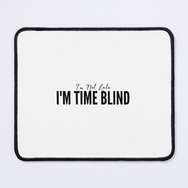 Item preview, I'm Not Late I'm Time Blind designed and sold by HandrisKarwa.