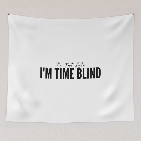 Item preview, I'm Not Late I'm Time Blind designed and sold by HandrisKarwa.