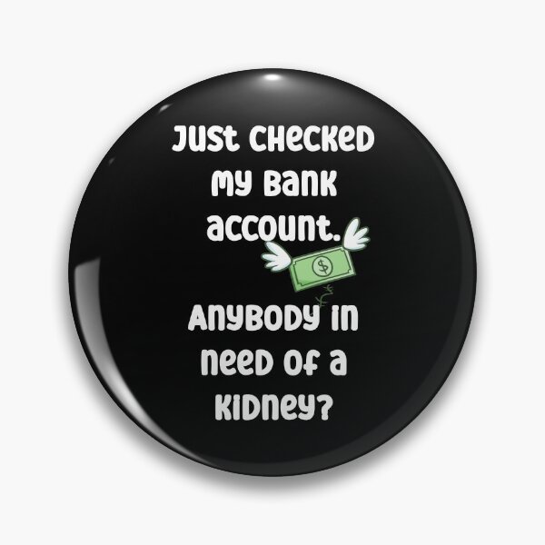 Item preview, Just checked my bank account. Anybody in need of a kidney? designed and sold by Gevover.