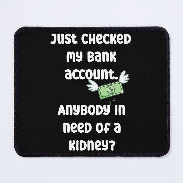 Item preview, Just checked my bank account. Anybody in need of a kidney? designed and sold by Gevover.
