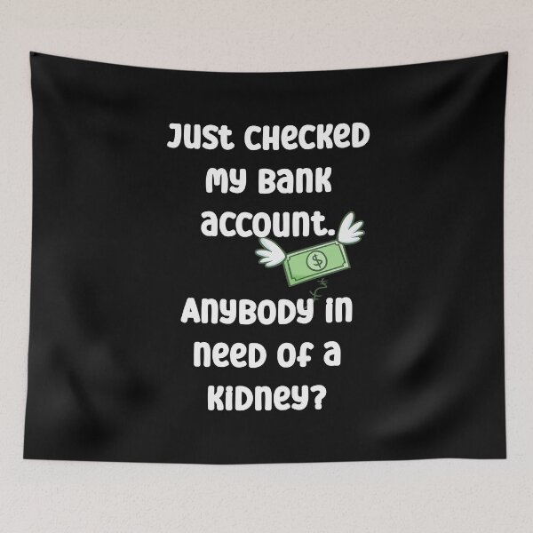 Item preview, Just checked my bank account. Anybody in need of a kidney? designed and sold by Gevover.