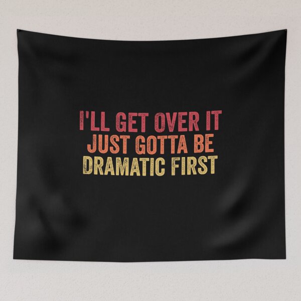Item preview, I'll Get Over it Just Gotta be Dramatic First - Women Dramatic designed and sold by Amineharoni.