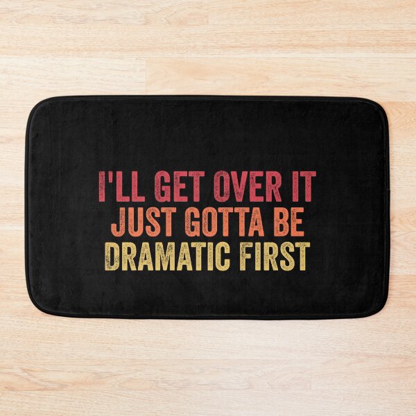Item preview, I'll Get Over it Just Gotta be Dramatic First - Women Dramatic designed and sold by Amineharoni.