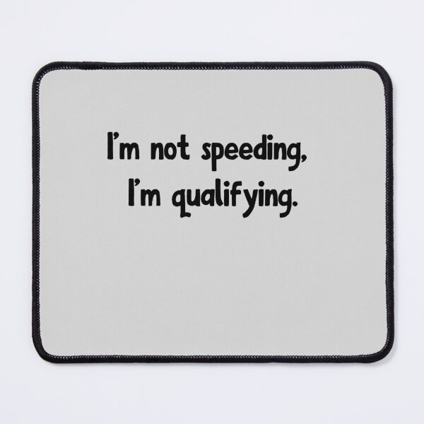 Item preview, I'm not speeding, I'm qualifying. designed and sold by TheArtAlchemy.