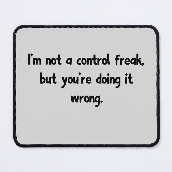 Item preview, I'm not a control freak, but you're doing it wrong.  designed and sold by TheArtAlchemy.