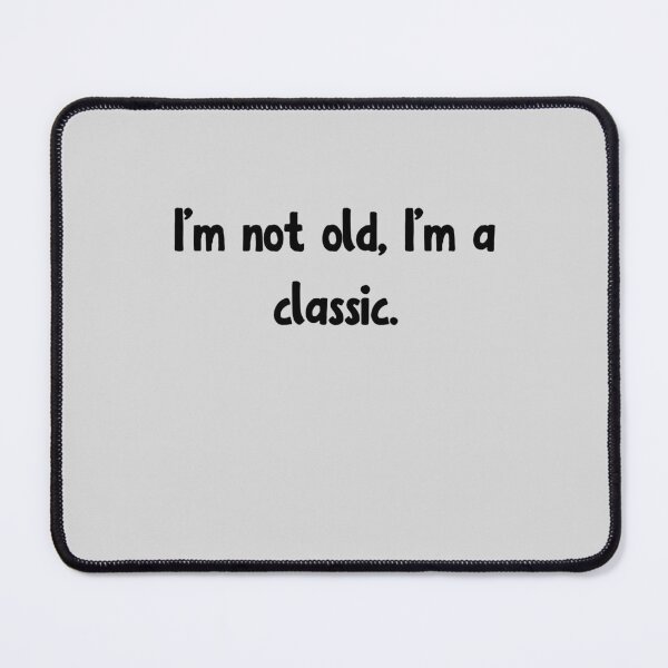 Item preview, I'm not old, I'm a classic. designed and sold by TheArtAlchemy.