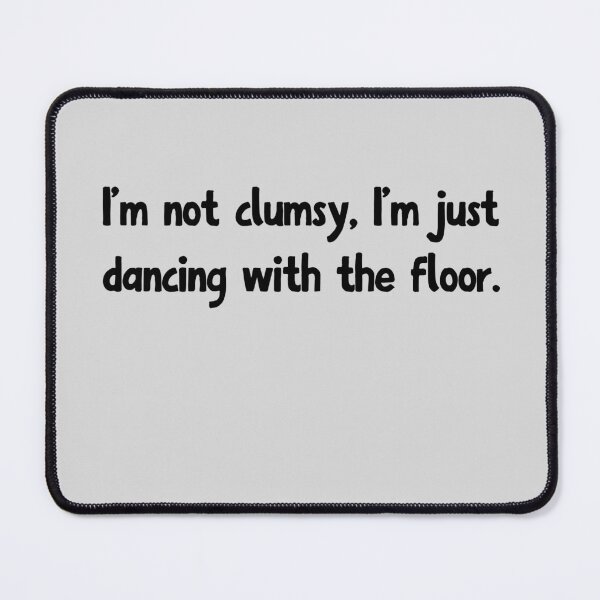 Item preview, I'm not clumsy, I'm just dancing with the floor. designed and sold by TheArtAlchemy.