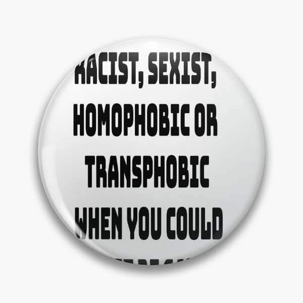 Item preview, WHY BE  RACIST, SEXIST,  HOMOPHOBIC OR  TRANSPHOBIC  WHEN YOU COULD  JUST BE GAY (BLACK) designed and sold by Scauly.