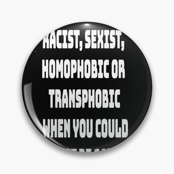 Item preview, WHY BE  RACIST, SEXIST,  HOMOPHOBIC OR  TRANSPHOBIC  WHEN YOU COULD  JUST BE GAY (BLACK) designed and sold by Scauly.
