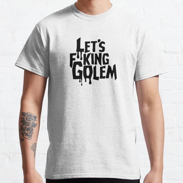 Let's F**king Golem Classic T-Shirt