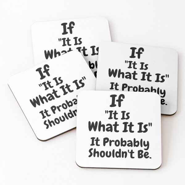 Item preview, If “It Is What It Is”, It Probably Shouldn’t Be.- Thought Provoking designed and sold by SavvySeller.