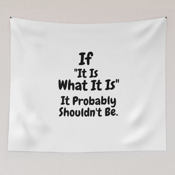 Item preview, If “It Is What It Is”, It Probably Shouldn’t Be.- Thought Provoking designed and sold by SavvySeller.