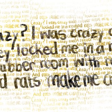 Crazy? I was crazy once. They locked me in a room. A rubber room. *Red*