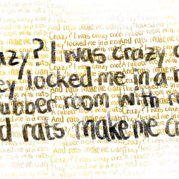 Crazy? I was crazy once They put me in room, a rubber room A