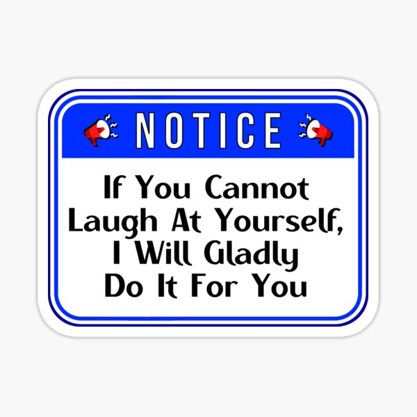 Item preview, NOTICE:  If You Cannot laugh At Yourself, I Will Gladly Do It For You - funny warning signs designed and sold by DesignsFromTW-S.