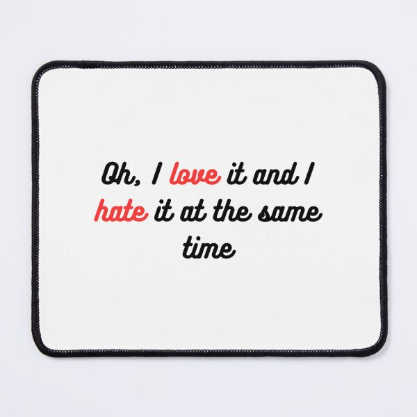 Item preview, Oh, I love it and I hate it at the same time designed and sold by AlbertsonAlesha.