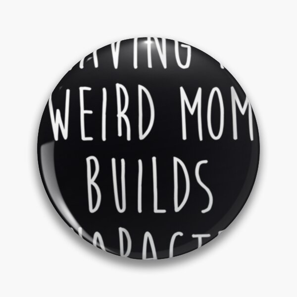 Item preview, Having A Weird Mom Builds Character 	 		 designed and sold by gzgemaush93.