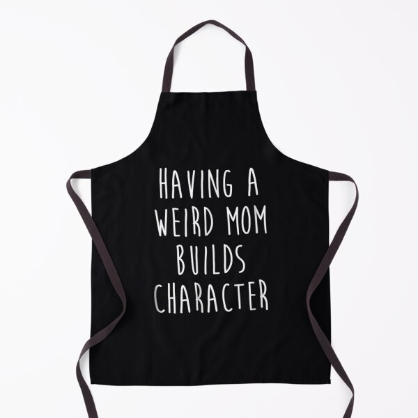 Item preview, Having A Weird Mom Builds Character 	 		 designed and sold by gzgemaush93.