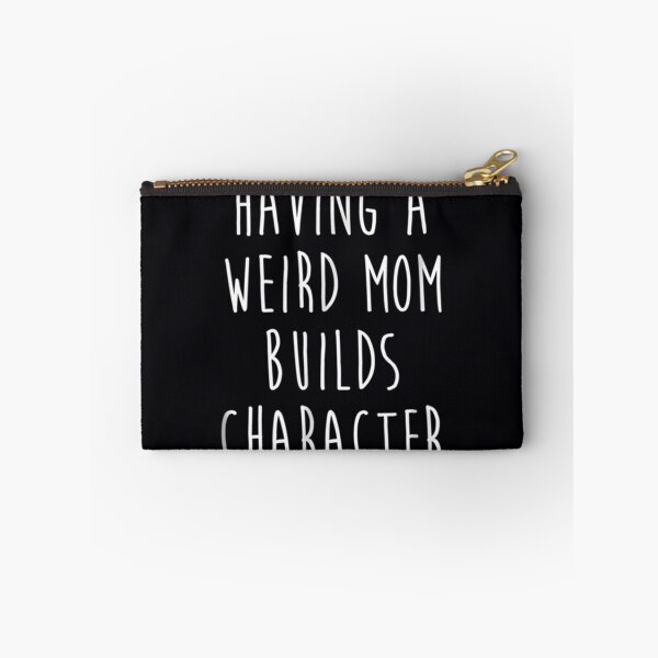 Item preview, Having A Weird Mom Builds Character 	 		 designed and sold by gzgemaush93.