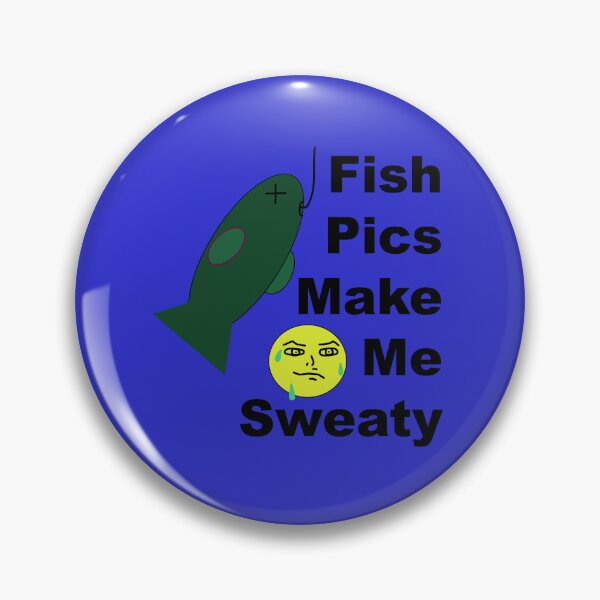 Item preview, Fish Pics Make Me Sweaty designed and sold by CanIgetanopa.