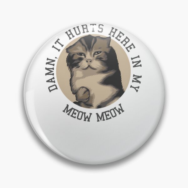 Item preview, Damn It Hurts Here In My Meow Meow  	 designed and sold by heopsqmmmr93.
