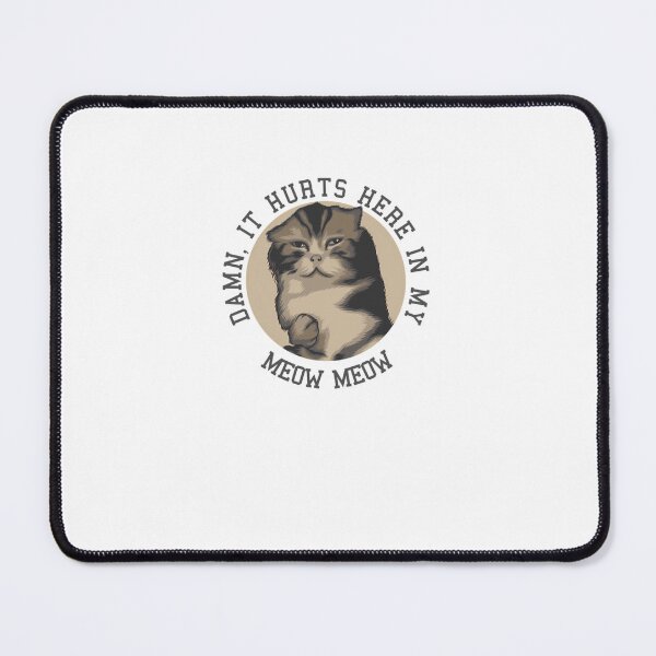 Item preview, Damn It Hurts Here In My Meow Meow designed and sold by heopsqmmmr93.