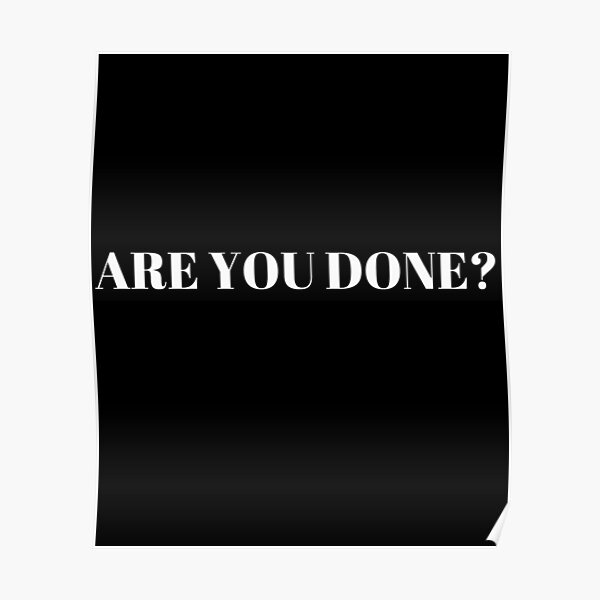 "Are You Done?" Poster for Sale by DocDesigns Redbubble