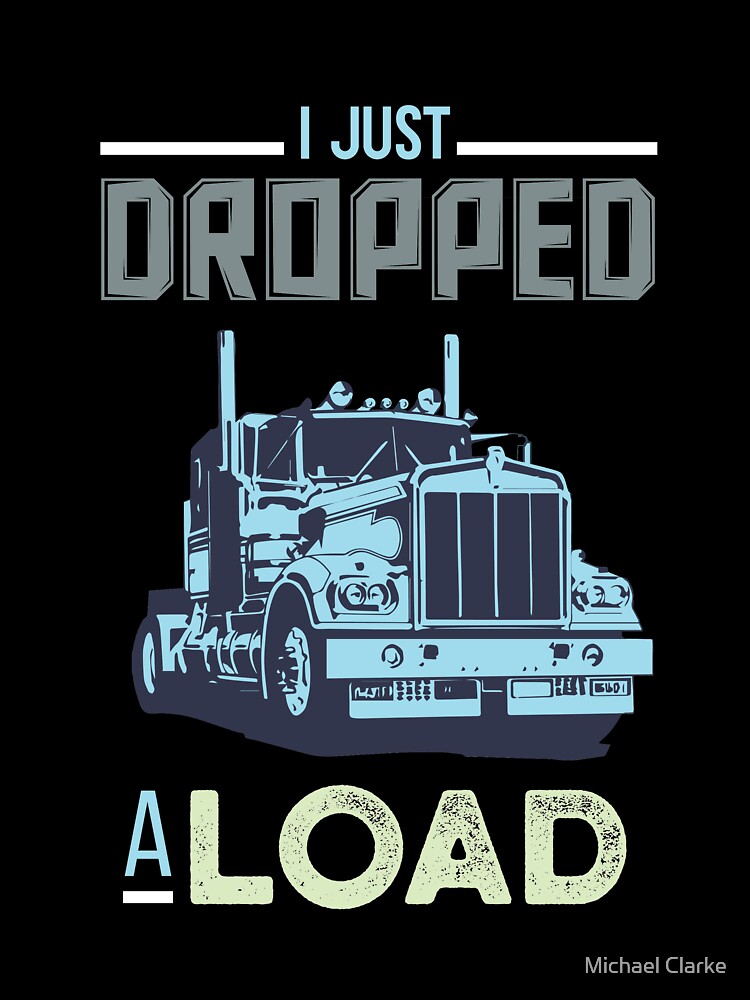 Thumbnail 2 of 2, Baby T-Shirt, I Just Dropped A Load Funny Trucker designed and sold by Michael Clarke.