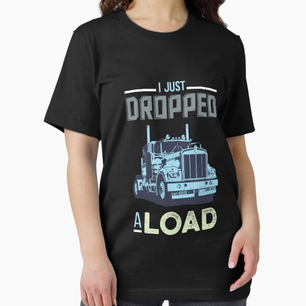 Item preview, I Just Dropped A Load Funny Trucker designed and sold by Mikeyy109.