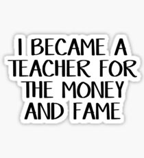 I became a teacher for the money and fame Sticker