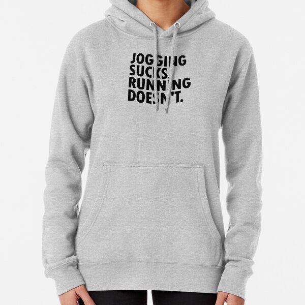 Jogging Sucks. Running Doesn't. Pullover Hoodie