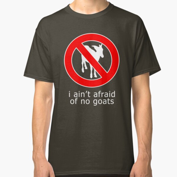 I Ain't Afraid of No Goats Classic T-Shirt