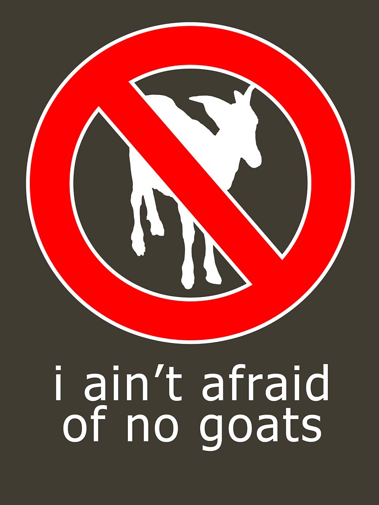I Ain't Afraid of No Goats by brianftang