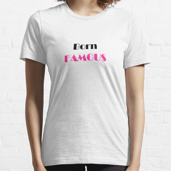 Born FAMOUS - (For Women) Essential T-Shirt