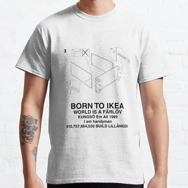 BORN TO IKEA WORLD IS A FÄRLÖV Classic T-Shirt