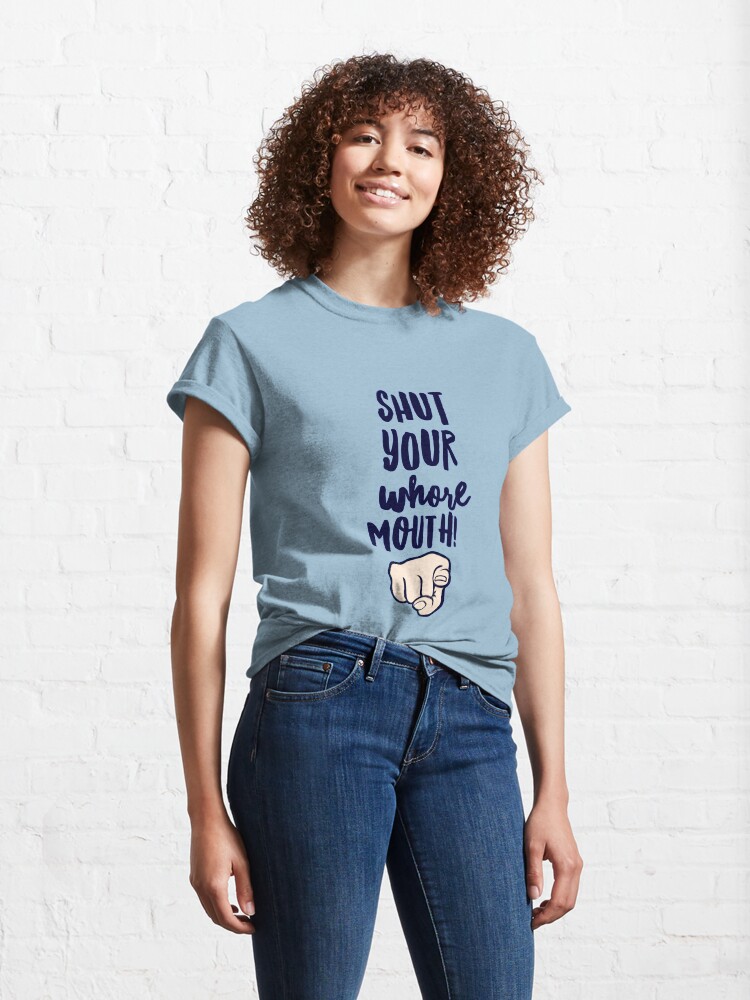 Alternate view of Shut Up Whore Classic T-Shirt