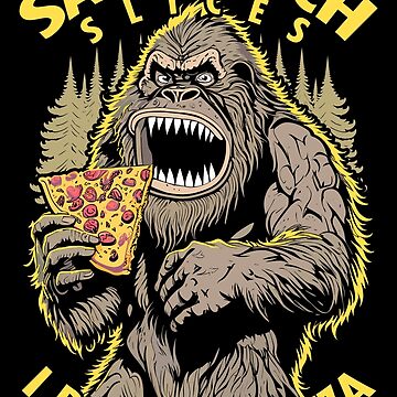 Believe In Pizza Funny Sassy Sasquatch, Bigfoot Cryptid Yeti Yowi